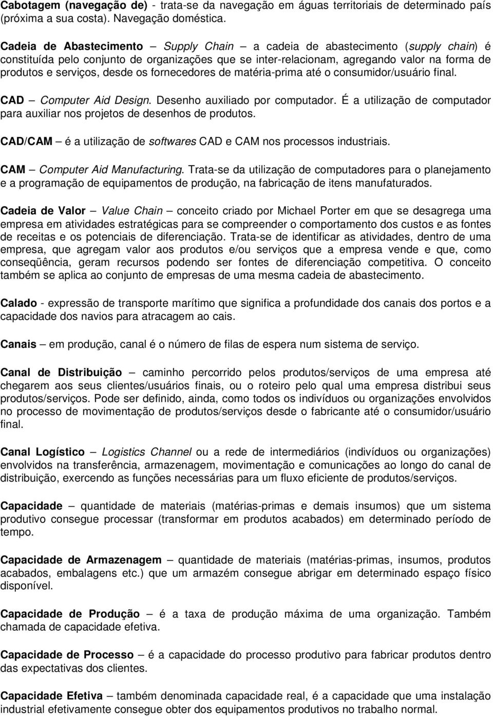 desde os fornecedores de matéria-prima até o consumidor/usuário final. CAD Computer Aid Design. Desenho auxiliado por computador.