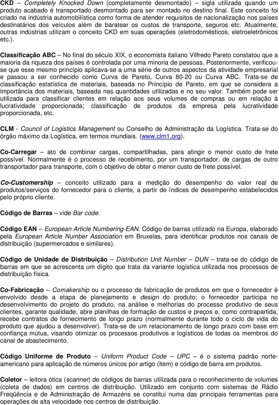 Atualmente, outras indústrias utilizam o conceito CKD em suas operações (eletrodomésticos, eletroeletrônicos etc.).