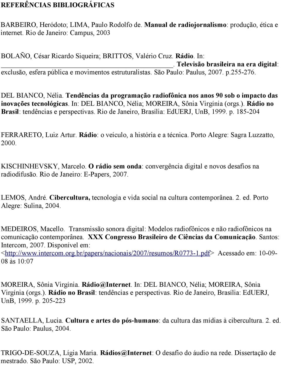 São Paulo: Paulus, 2007. p.255-276. DEL BIANCO, Nélia. Tendências da programação radiofônica nos anos 90 sob o impacto das inovações tecnológicas. In: DEL BIANCO, Nélia; MOREIRA, Sônia Virgínia (orgs.