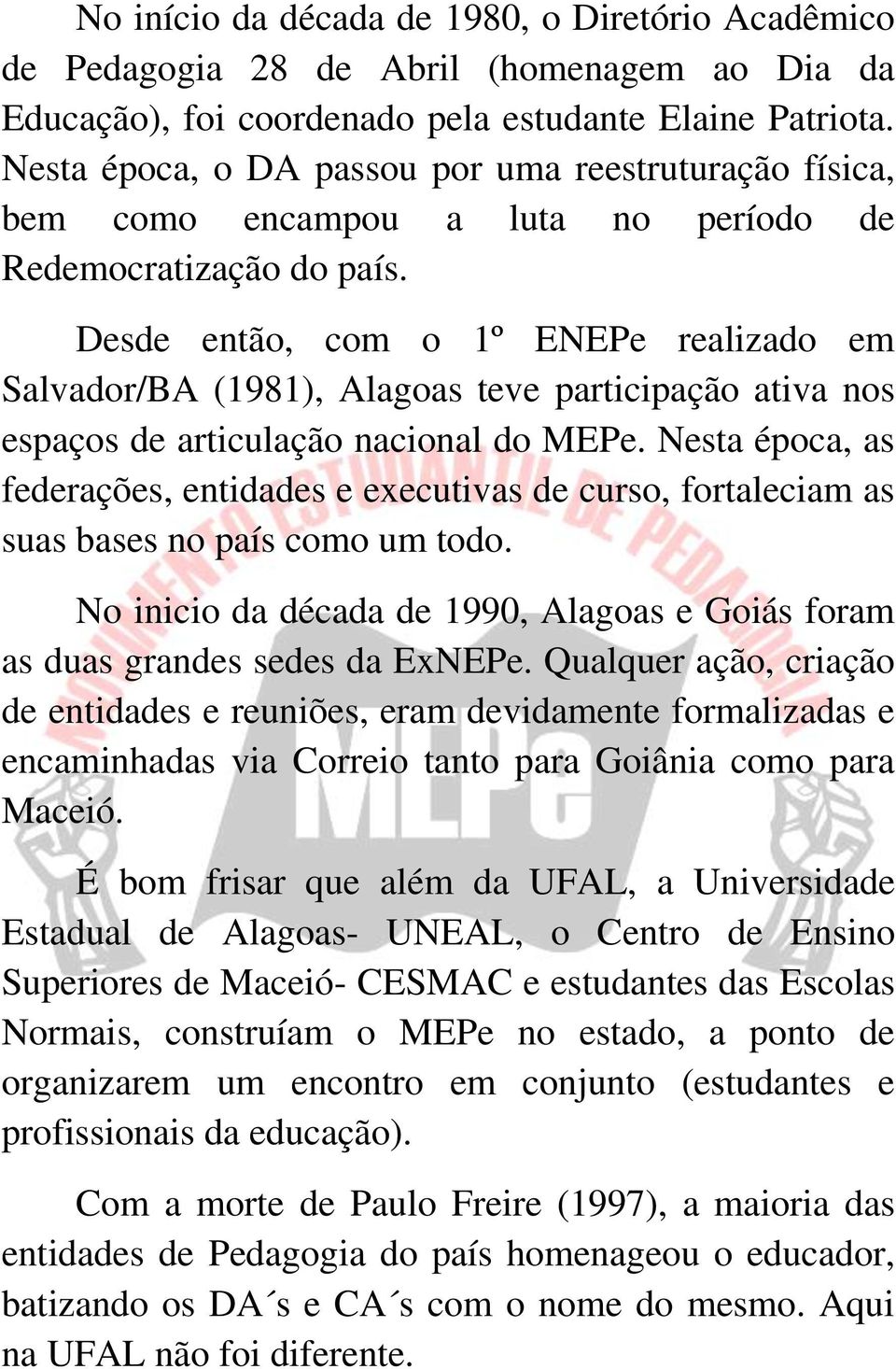 Desde então, com o 1º ENEPe realizado em Salvador/BA (1981), Alagoas teve participação ativa nos espaços de articulação nacional do MEPe.