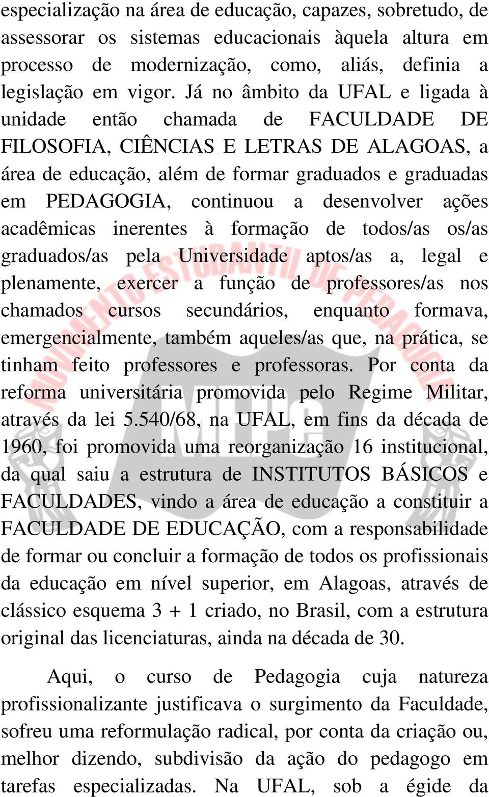 desenvolver ações acadêmicas inerentes à formação de todos/as os/as graduados/as pela Universidade aptos/as a, legal e plenamente, exercer a função de professores/as nos chamados cursos secundários,