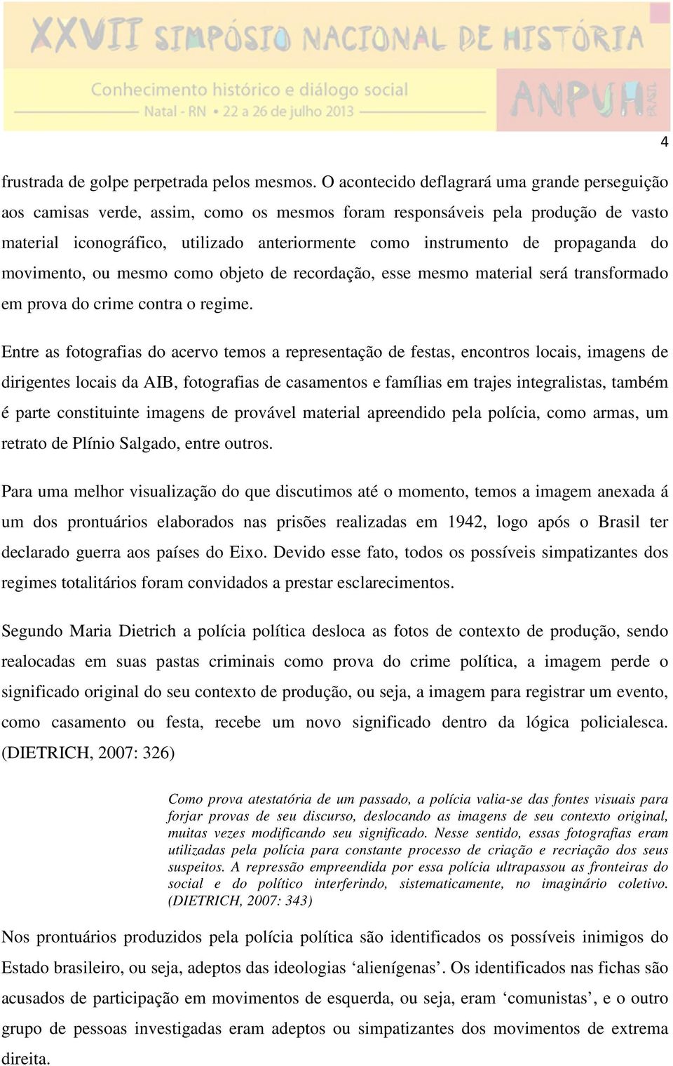 propaganda do movimento, ou mesmo como objeto de recordação, esse mesmo material será transformado em prova do crime contra o regime.