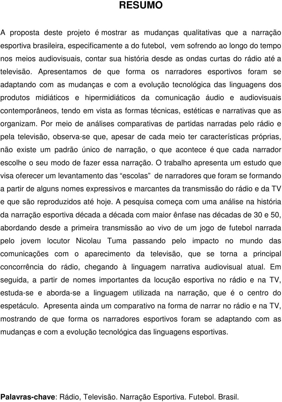 Apresentamos de que forma os narradores esportivos foram se adaptando com as mudanças e com a evolução tecnológica das linguagens dos produtos midiáticos e hipermidiáticos da comunicação áudio e