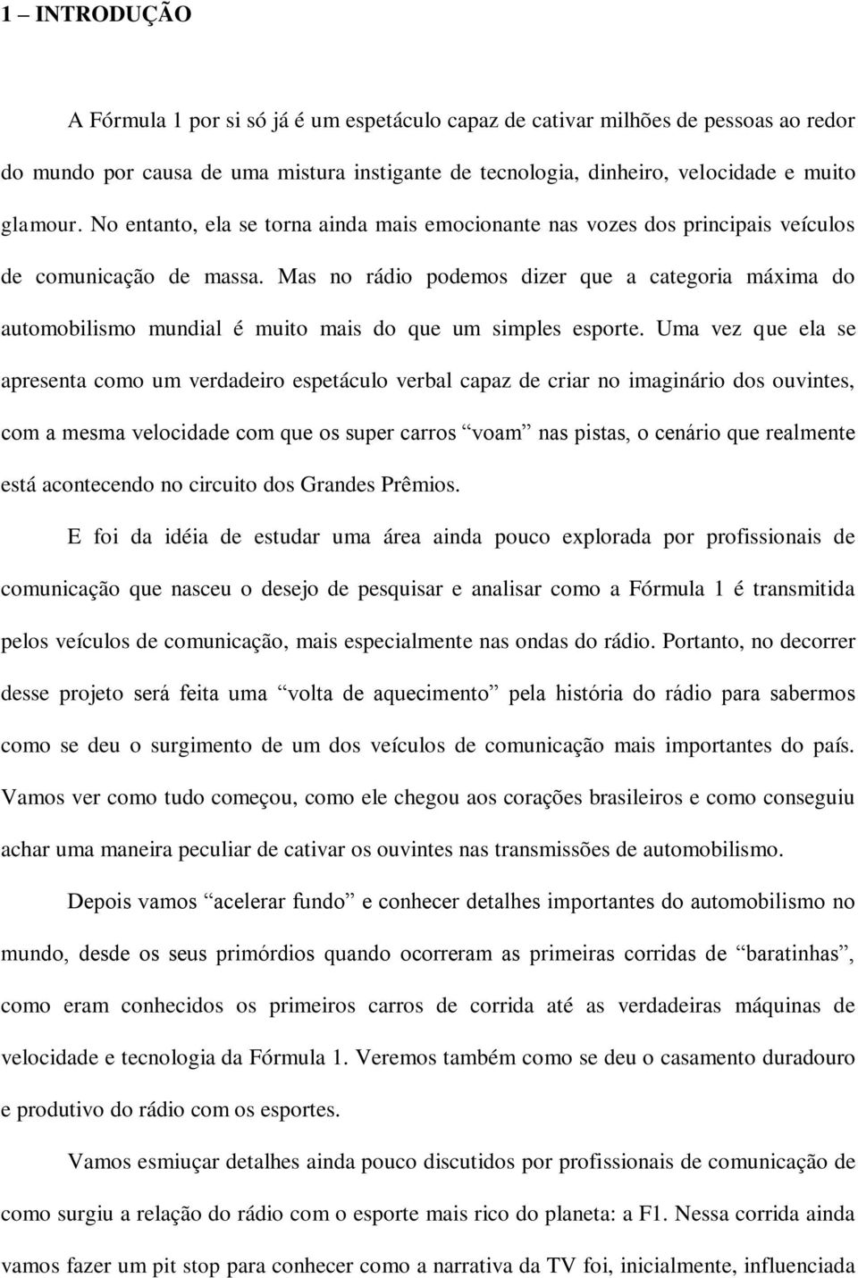 Mas no rádio podemos dizer que a categoria máxima do automobilismo mundial é muito mais do que um simples esporte.