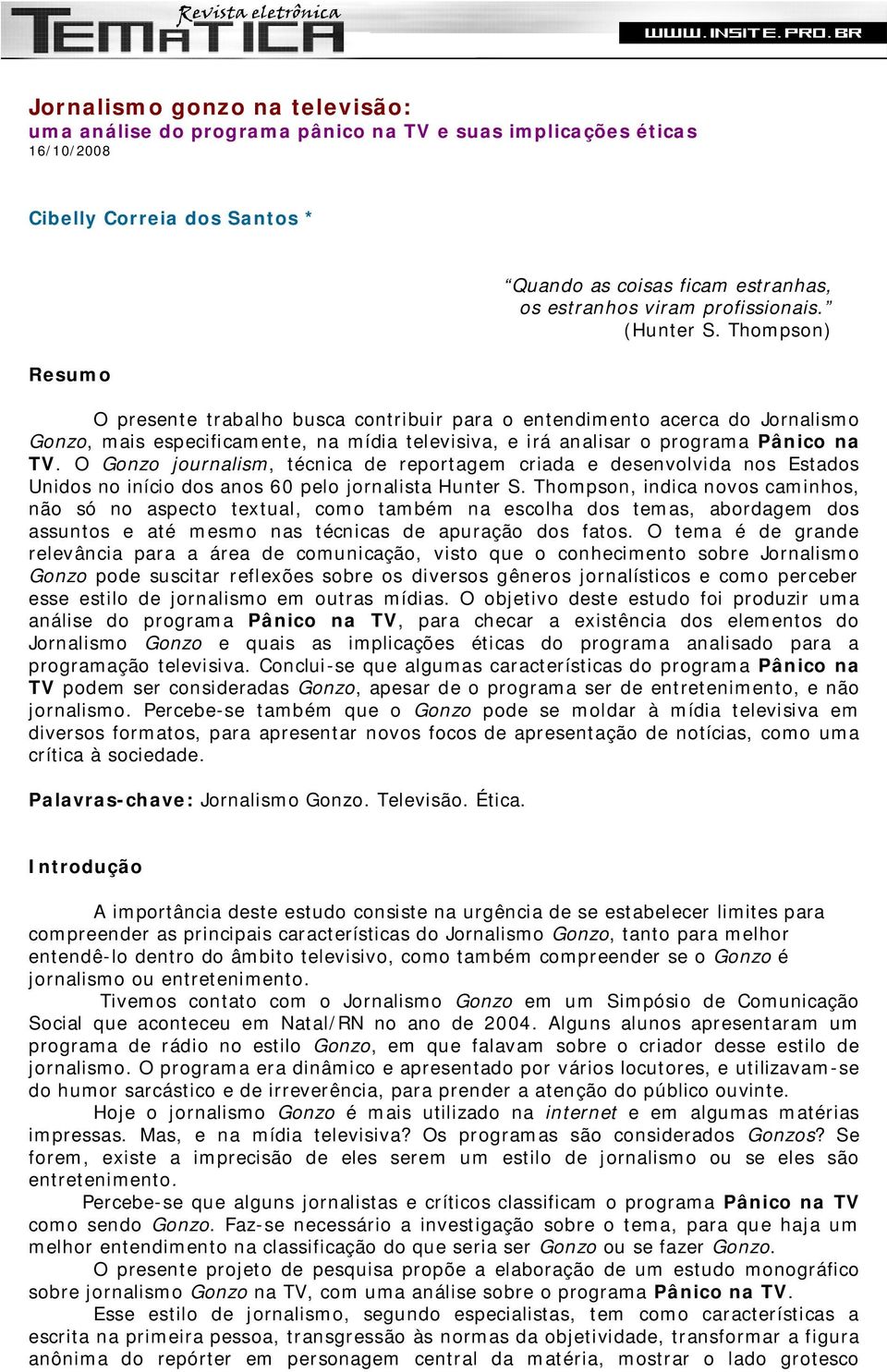 Thompson) O presente trabalho busca contribuir para o entendimento acerca do Jornalismo Gonzo, mais especificamente, na mídia televisiva, e irá analisar o programa Pânico na TV.