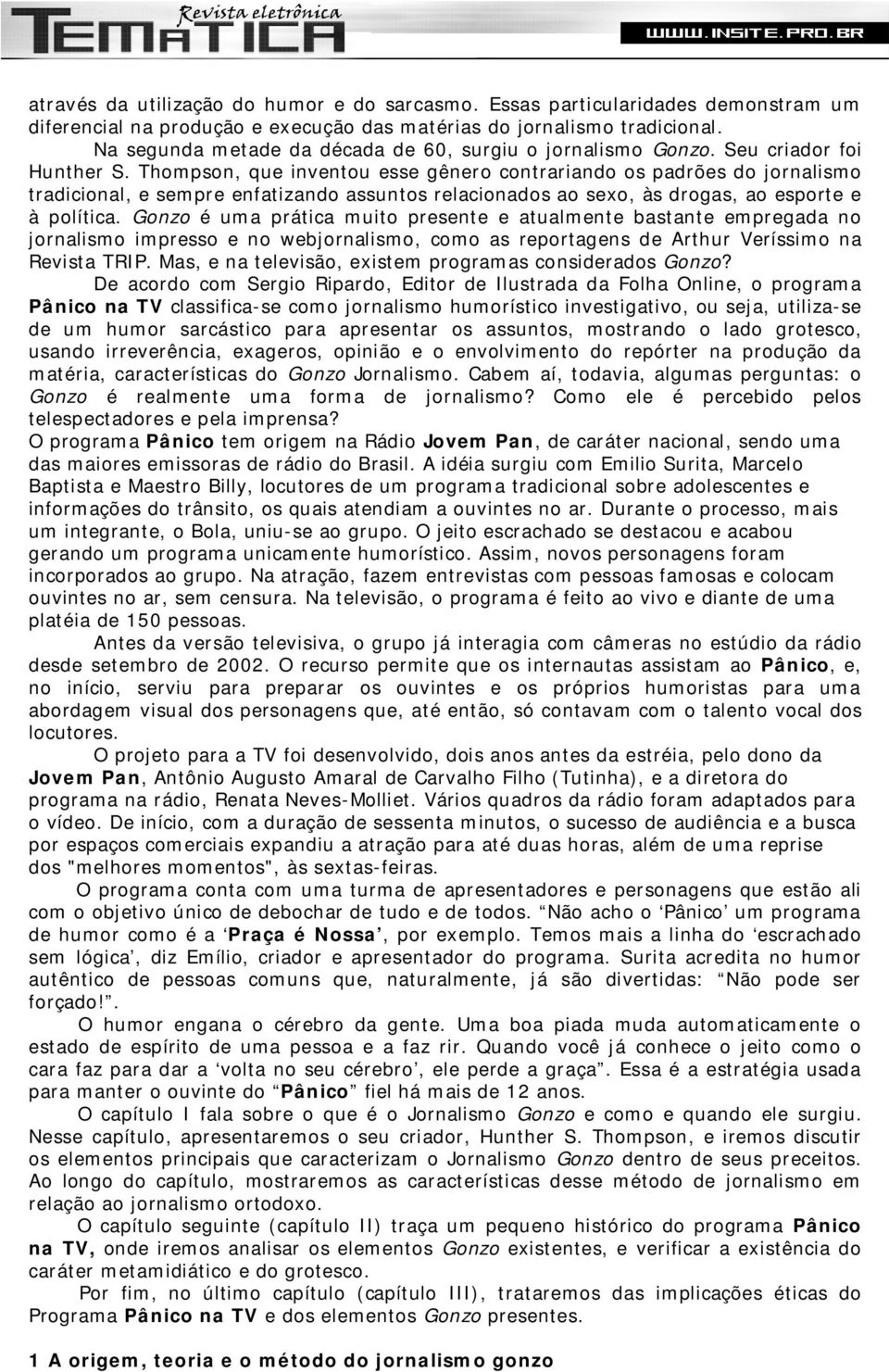 Thompson, que inventou esse gênero contrariando os padrões do jornalismo tradicional, e sempre enfatizando assuntos relacionados ao sexo, às drogas, ao esporte e à política.