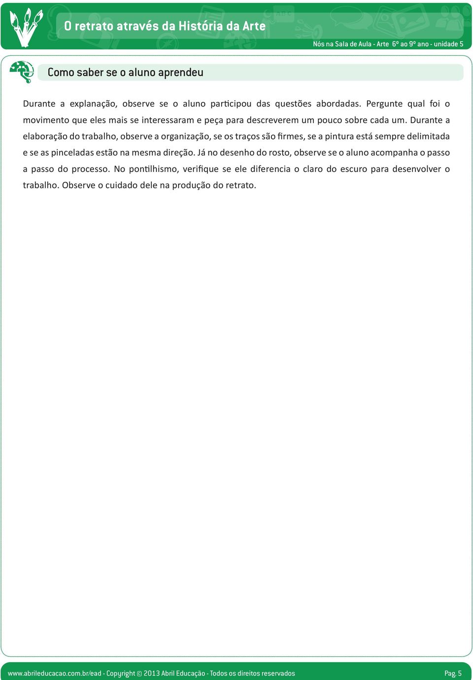 Durante a elaboração do trabalho, observe a organização, se os traços são firmes, se a pintura está sempre delimitada e se as pinceladas estão na mesma direção.