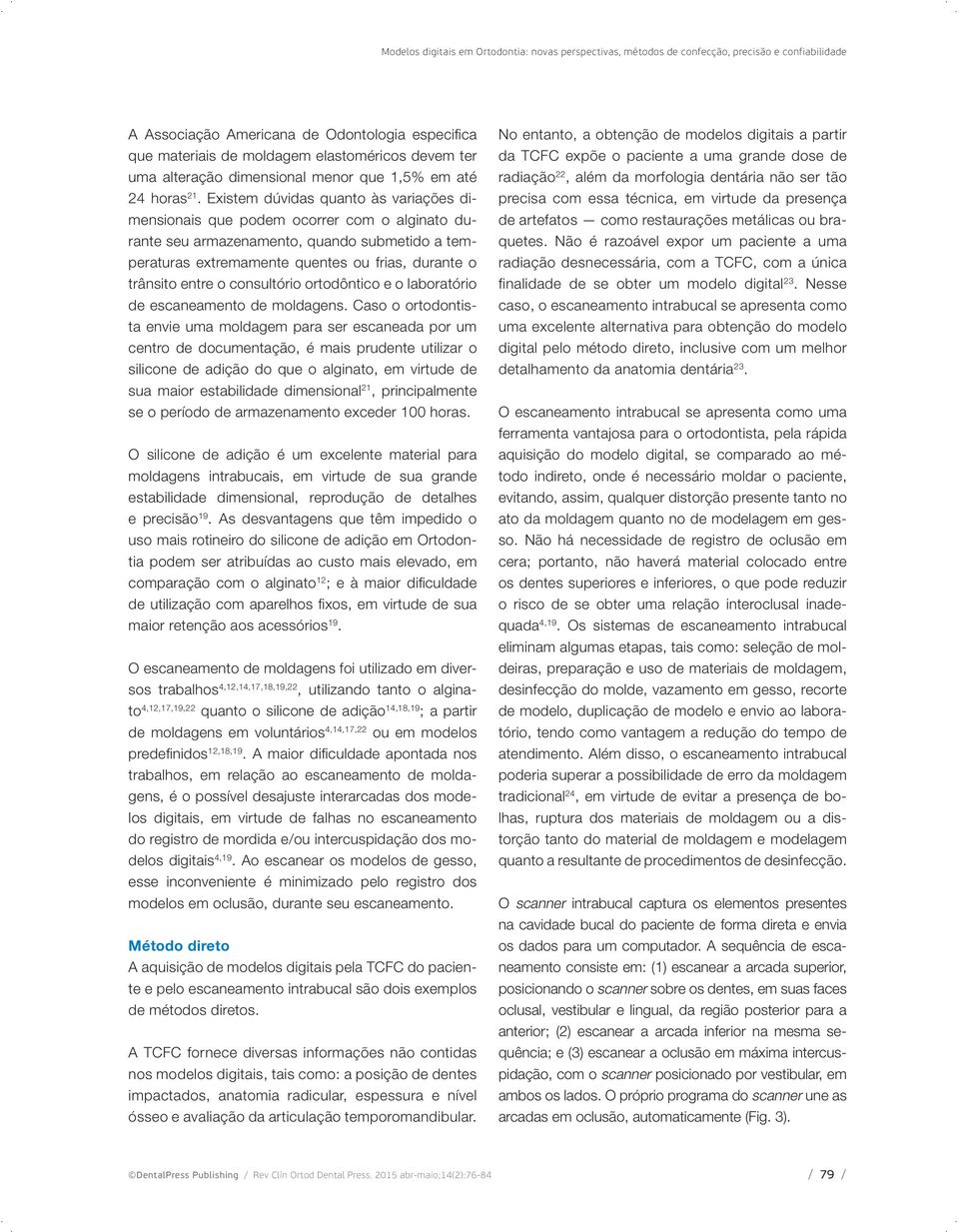 Existem dúvidas quanto às variações dimensionais que podem ocorrer com o alginato durante seu armazenamento, quando submetido a temperaturas extremamente quentes ou frias, durante o trânsito entre o