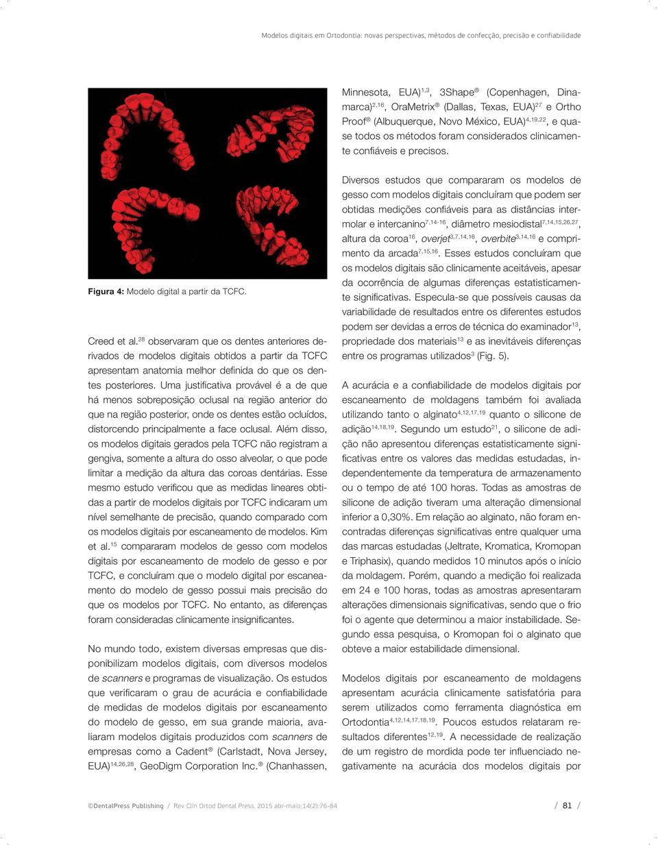 28 observaram que os dentes anteriores derivados de modelos digitais obtidos a partir da TCFC apresentam anatomia melhor definida do que os dentes posteriores.