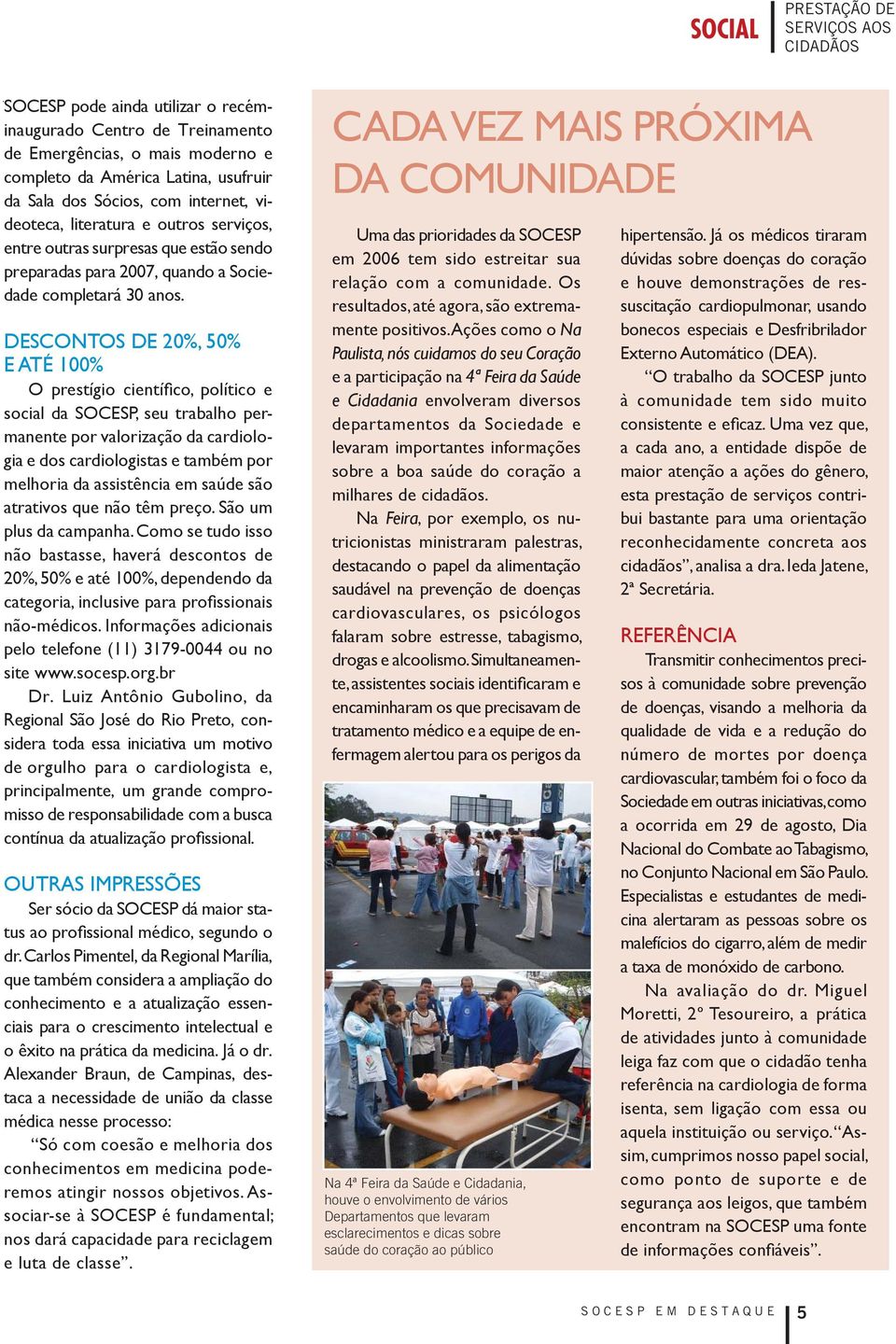 DESCONTOS DE 20%, 50% E ATÉ 100% O prestígio científi co, político e social da SOCESP, seu trabalho permanente por valorização da cardiologia e dos cardiologistas e também por melhoria da assistência