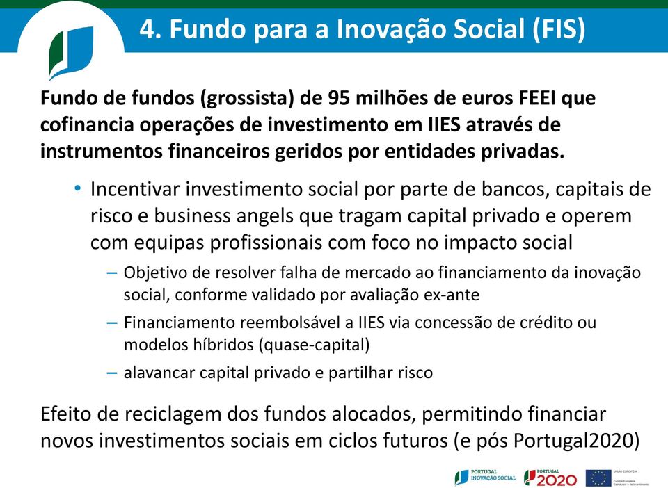 Incentivar investimento social por parte de bancos, capitais de risco e business angels que tragam capital privado e operem com equipas profissionais com foco no impacto social Objetivo de