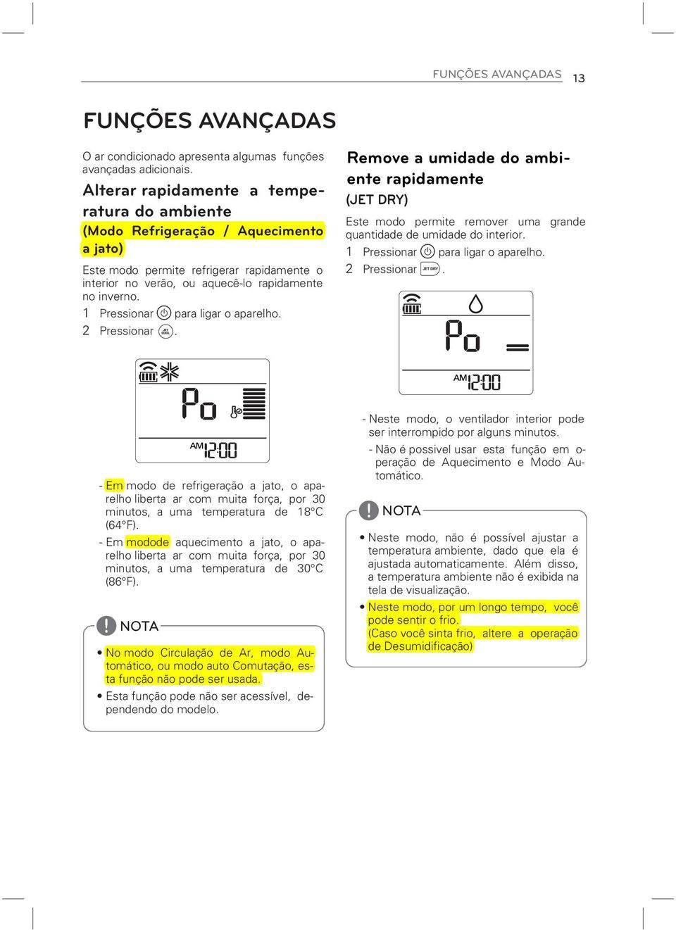 1 Pressionar para ligar o aparelho. 2 Pressionar. Remove a umidade do ambiente rapidamente (JET DRY) Este modo permite remover uma grande quantidade de umidade do interior.