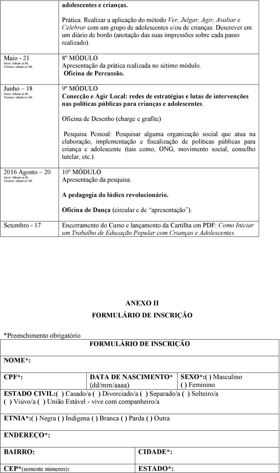 9º MÓDULO Conecção e Agir Local: redes de estratégias e lutas de intervenções nas políticas públicas para crianças e adolescentes.