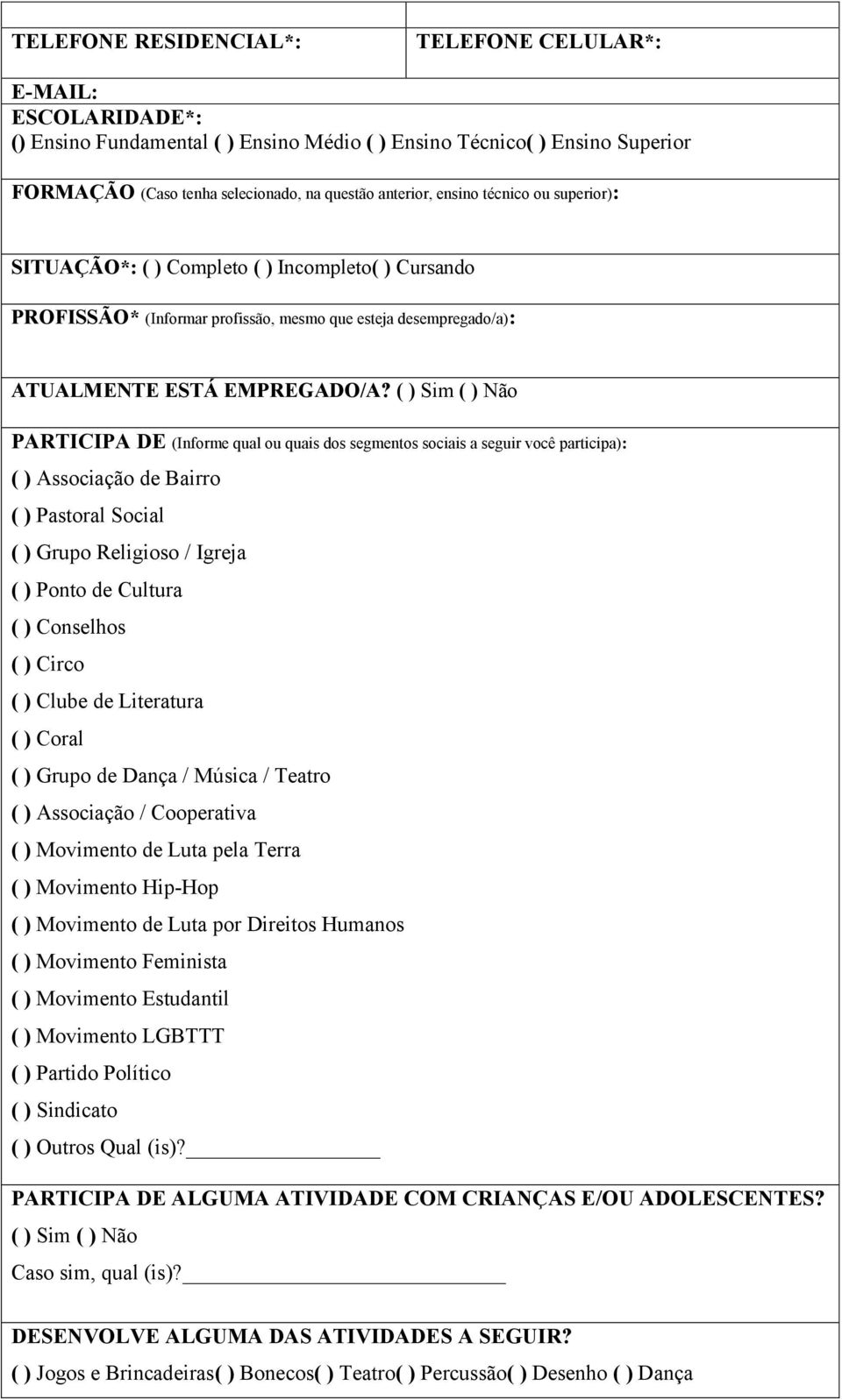 ( ) Sim ( ) Não PARTICIPA DE (Informe qual ou quais dos segmentos sociais a seguir você participa): ( ) Associação de Bairro ( ) Pastoral Social ( ) Grupo Religioso / Igreja ( ) Ponto de Cultura ( )