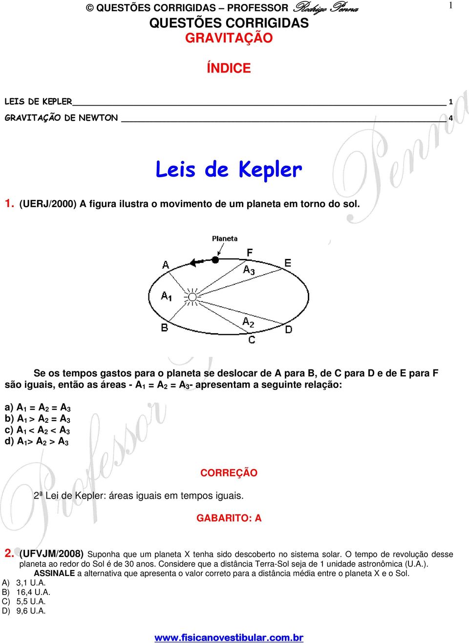 Se os tempos gastos para o planeta se eslocar e A para B, e C para D e e E para F são iguais, então as áreas - A 1 = A = A 3 - apresentam a seguinte relação: a) A 1 = A = A 3 b) A 1 > A = A 3 c) A 1