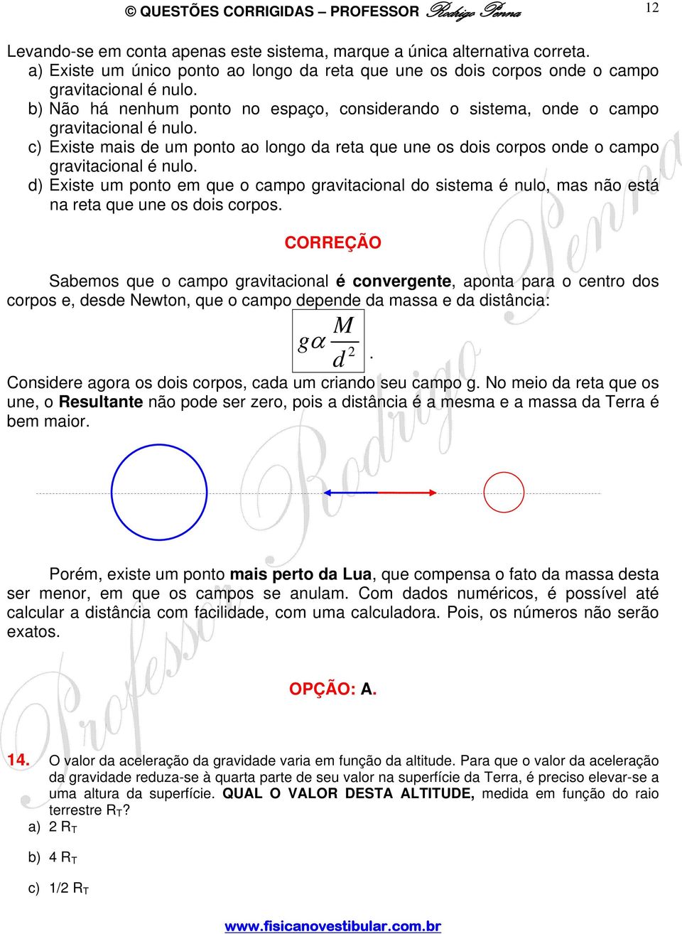 c) Existe mais e um ponto ao longo a reta que une os ois corpos one o campo gravitacional é nulo.