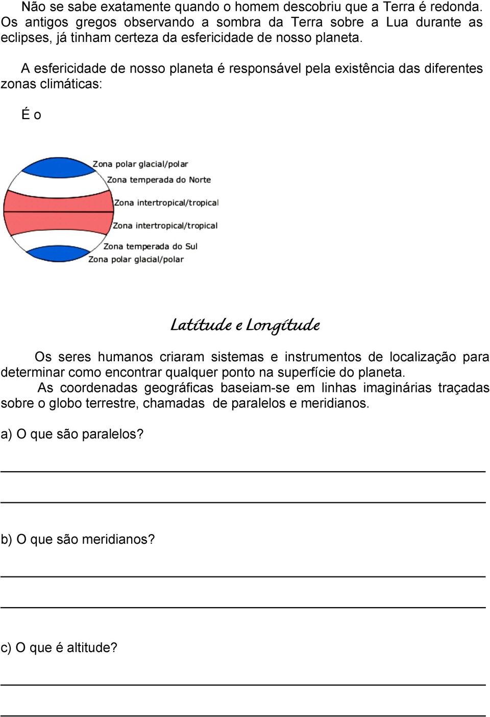 A esfericidade de nosso planeta é responsável pela existência das diferentes zonas climáticas: É o Latitude e Longitude Os seres humanos criaram sistemas e