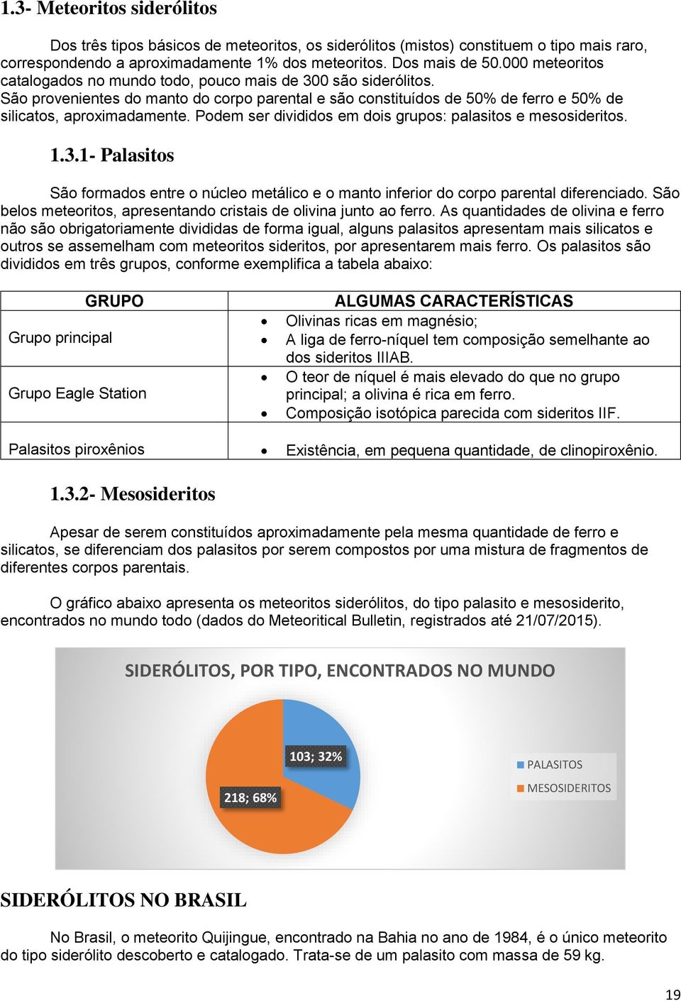 Podem ser divididos em dois grupos: palasitos e mesosideritos. 1.3.1- Palasitos São formados entre o núcleo metálico e o manto inferior do corpo parental diferenciado.