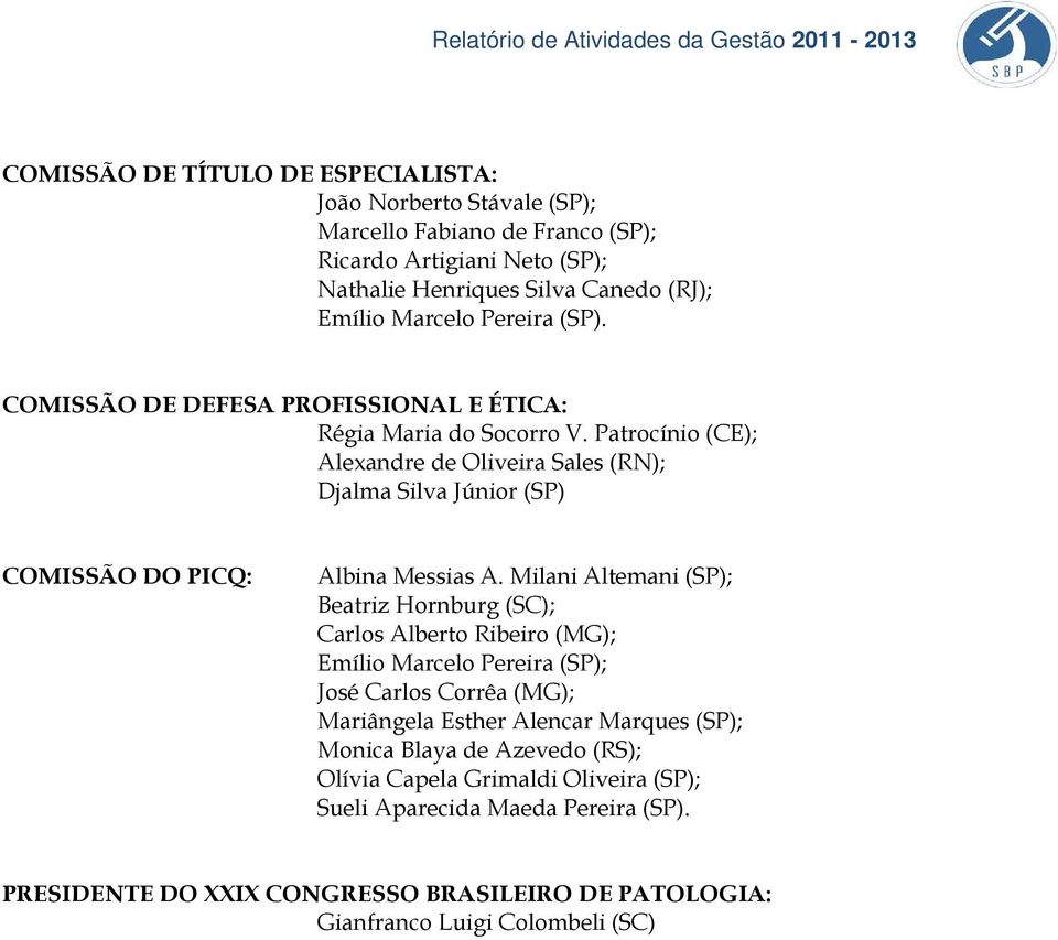 Patrocínio (CE); Alexandre de Oliveira Sales (RN); Djalma Silva Júnior (SP) COMISSÃO DO PICQ: Albina Messias A.