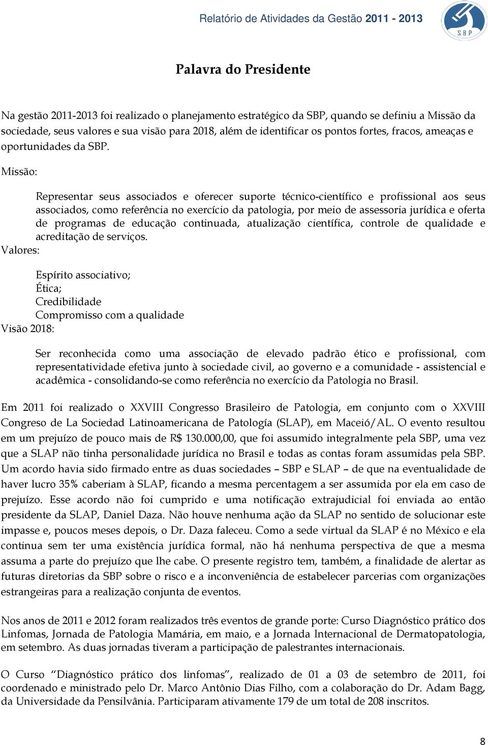 Missão: Representar seus associados e oferecer suporte técnico-científico e profissional aos seus associados, como referência no exercício da patologia, por meio de assessoria jurídica e oferta de