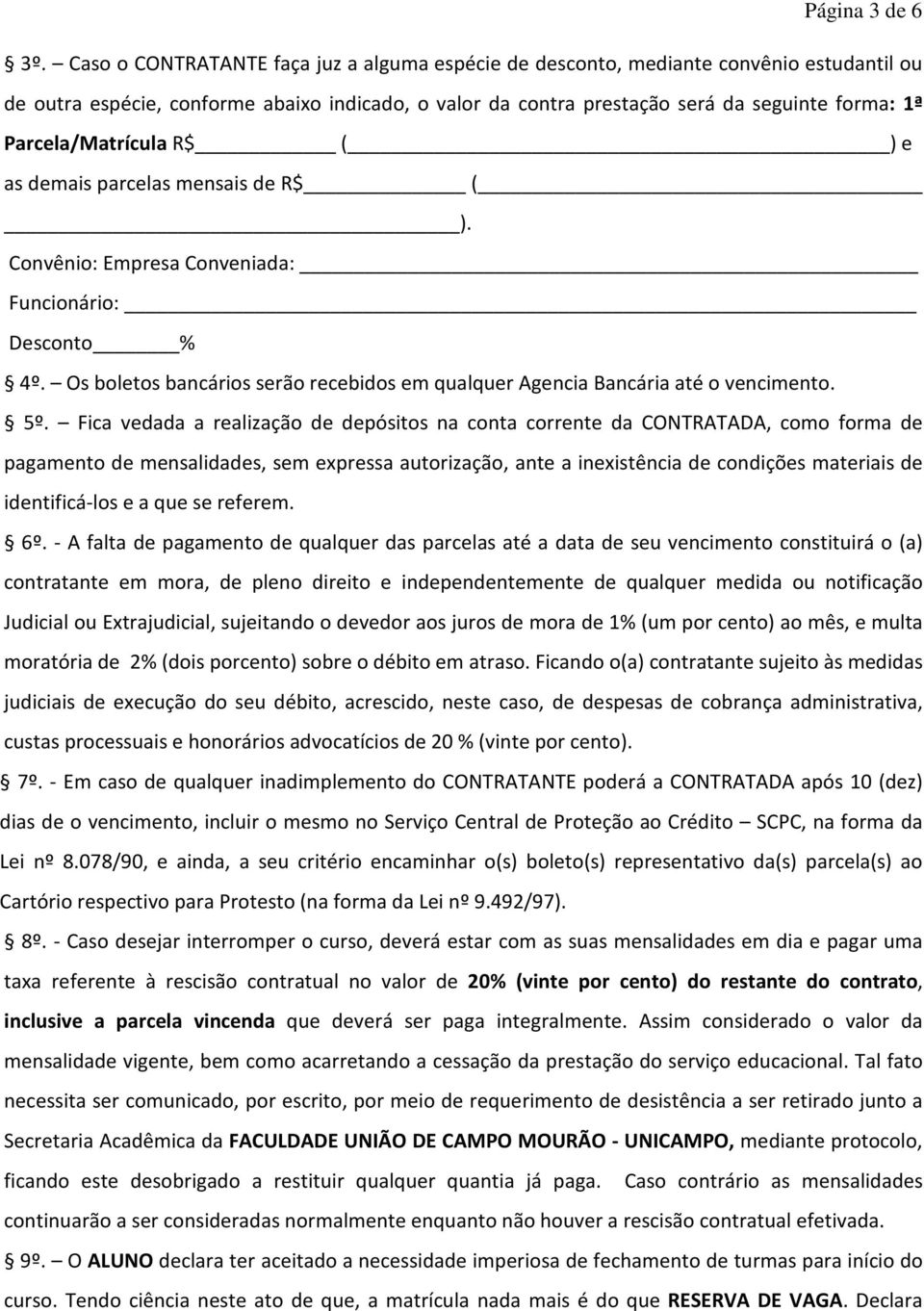 Parcela/Matrícula R$ ( ) e as demais parcelas mensais de R$ ( ). Convênio: Empresa Conveniada: Funcionário: Desconto % 4º.