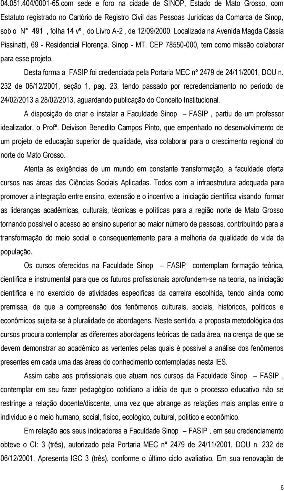 12/09/2000. Localizada na Avenida Magda Cássia Pissinatti, 69 - Residencial Florença. Sinop - MT. CEP 78550-000, tem como missão colaborar para esse projeto.