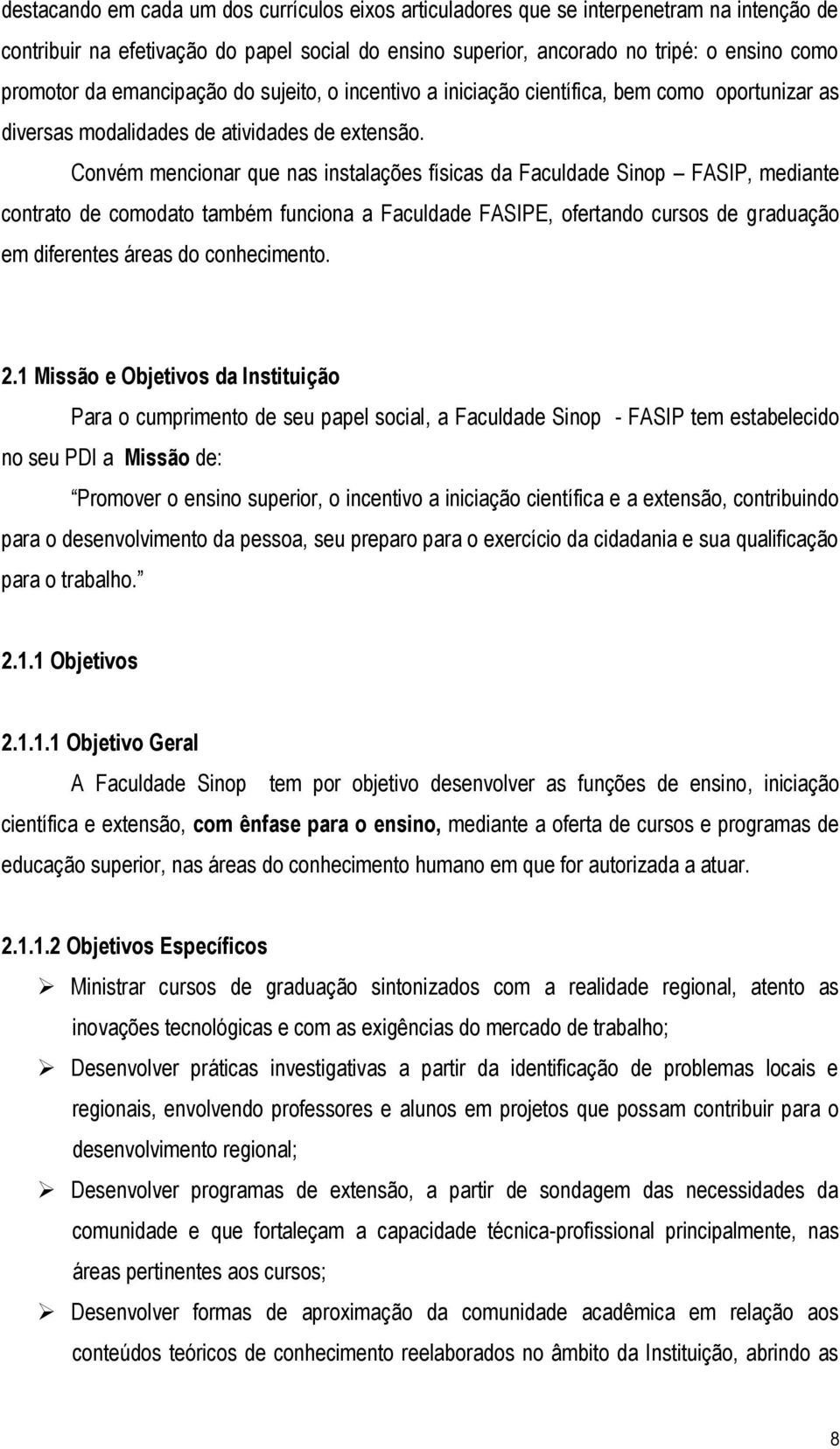 Convém mencionar que nas instalações físicas da Faculdade Sinop FASIP, mediante contrato de comodato também funciona a Faculdade FASIPE, ofertando cursos de graduação em diferentes áreas do