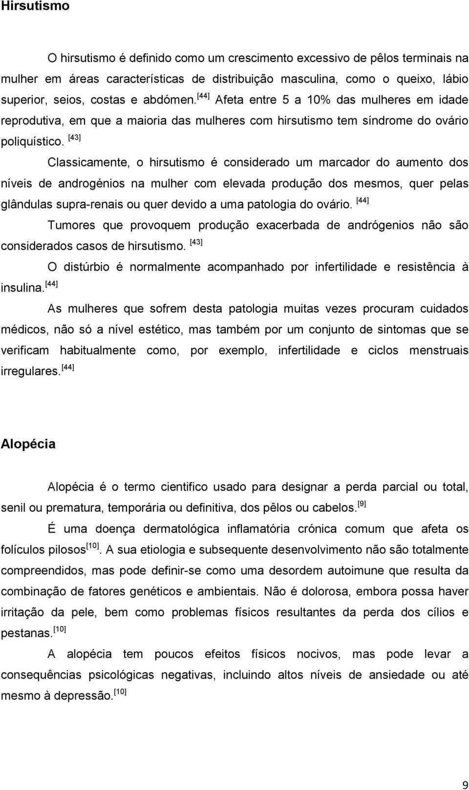 [43] Classicamente, o hirsutismo é considerado um marcador do aumento dos níveis de androgénios na mulher com elevada produção dos mesmos, quer pelas glândulas supra-renais ou quer devido a uma