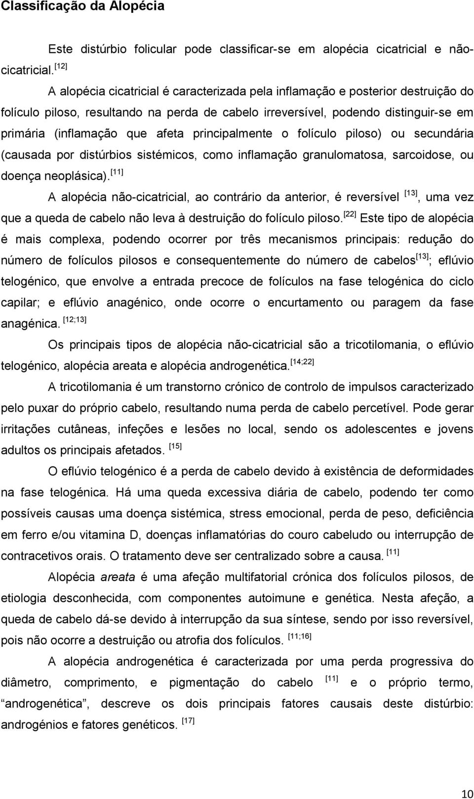 afeta principalmente o folículo piloso) ou secundária (causada por distúrbios sistémicos, como inflamação granulomatosa, sarcoidose, ou doença neoplásica).