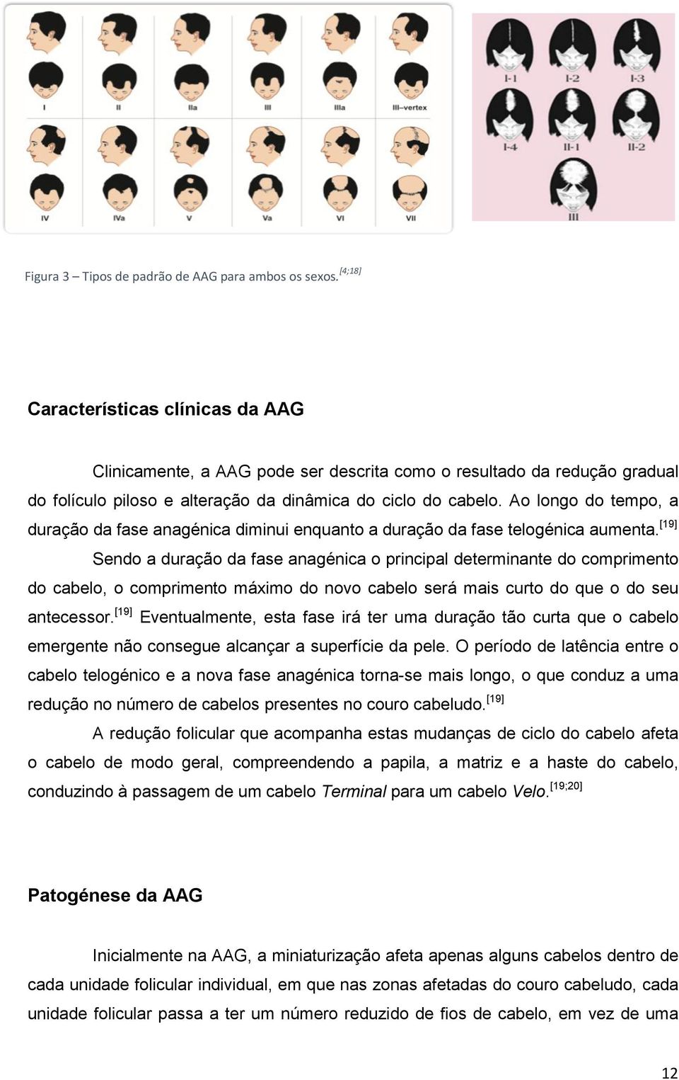 Ao longo do tempo, a duração da fase anagénica diminui enquanto a duração da fase telogénica aumenta.