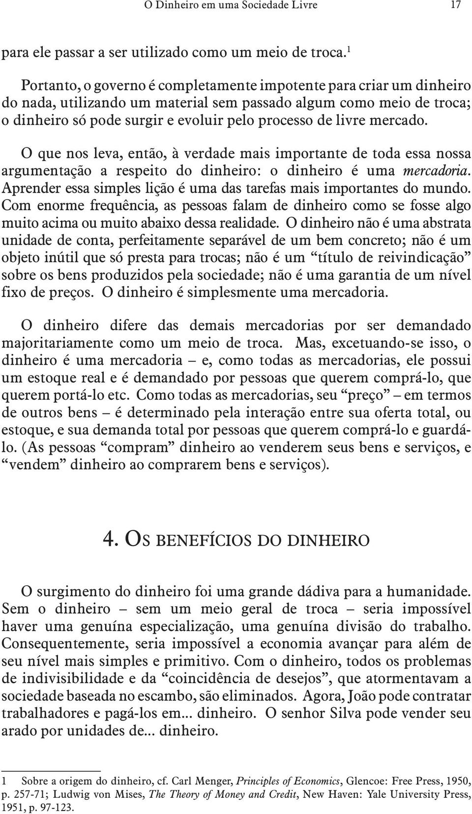 mercado. O que nos leva, então, à verdade mais importante de toda essa nossa argumentação a respeito do dinheiro: o dinheiro é uma mercadoria.