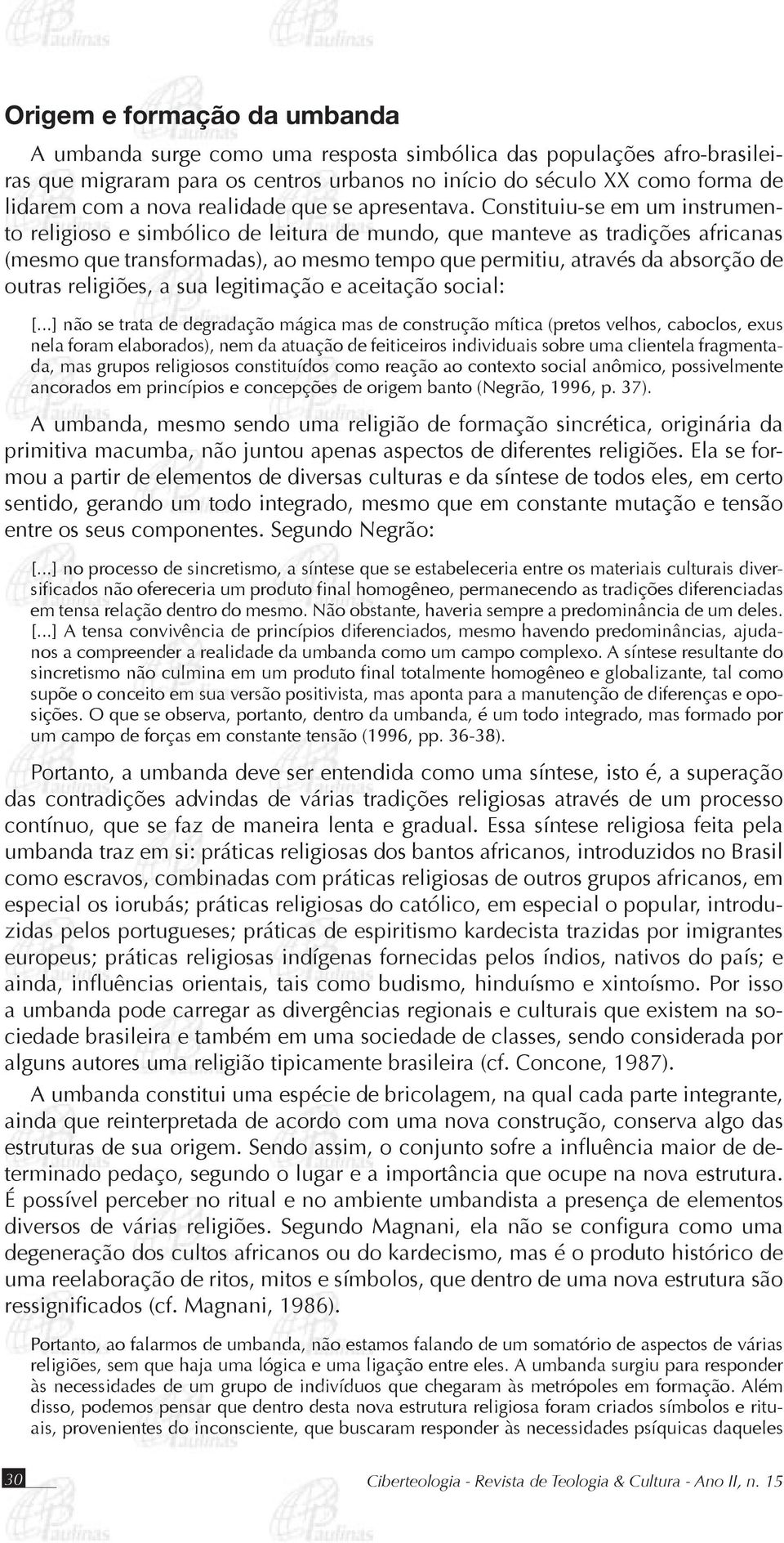 Constituiu-se em um instrumento religioso e simbólico de leitura de mundo, que manteve as tradições africanas (mesmo que transformadas), ao mesmo tempo que permitiu, através da absorção de outras