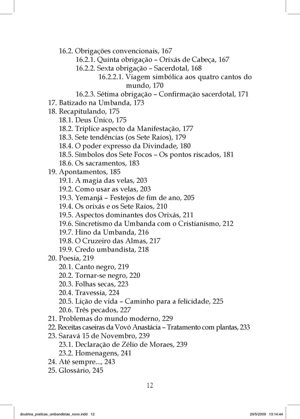 4. O poder expresso da Divindade, 180 18.5. Símbolos dos Sete Focos Os pontos riscados, 181 18.6. Os sacramentos, 183 19. Apontamentos, 185 19.1. A magia das velas, 203 19.2. Como usar as velas, 203 19.