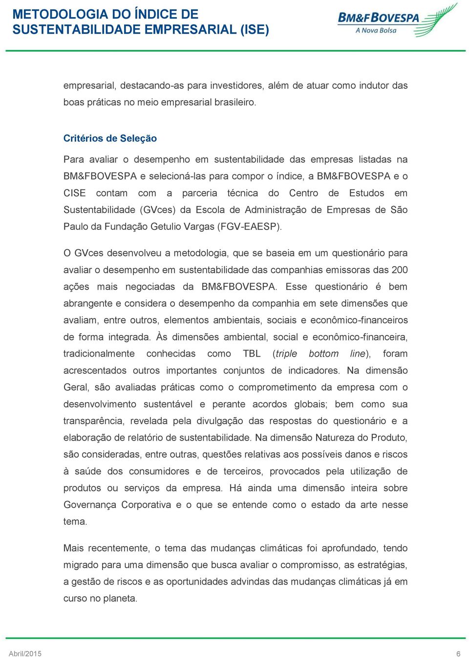 Centro de Estudos em Sustentabilidade (GVces) da Escola de Administração de Empresas de São Paulo da Fundação Getulio Vargas (FGV-EAESP).