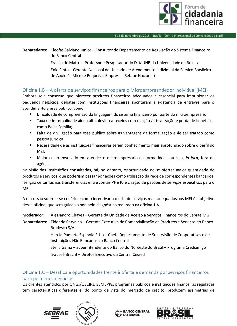 B A oferta de serviços financeiros para o Microempreendedor Individual (MEI) Embora seja consenso que oferecer produtos financeiros adequados é essencial para impulsionar os pequenos negócios,