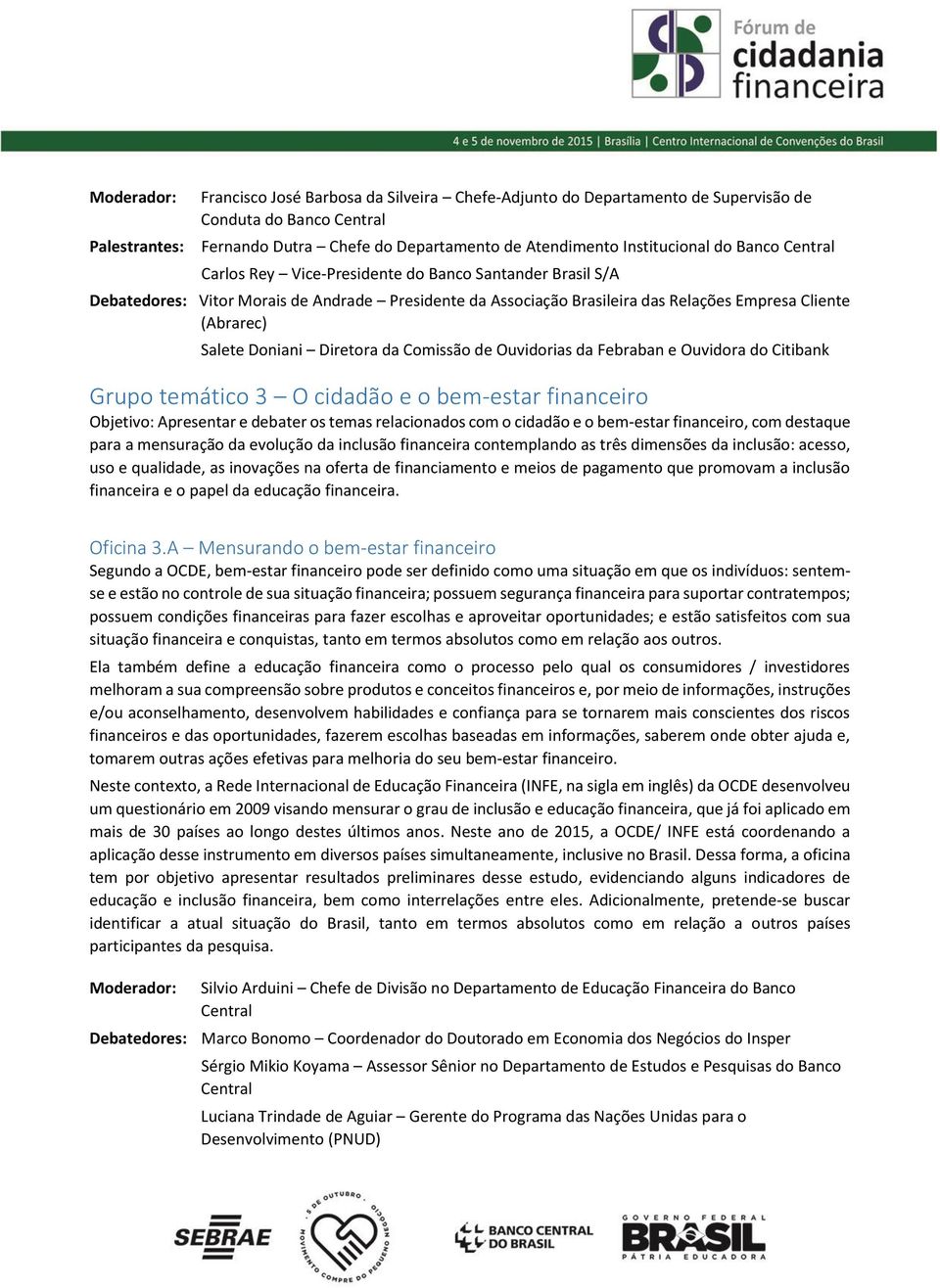 Ouvidorias da Febraban e Ouvidora do Citibank Grupo temático 3 O cidadão e o bem-estar financeiro Objetivo: Apresentar e debater os temas relacionados com o cidadão e o bem-estar financeiro, com