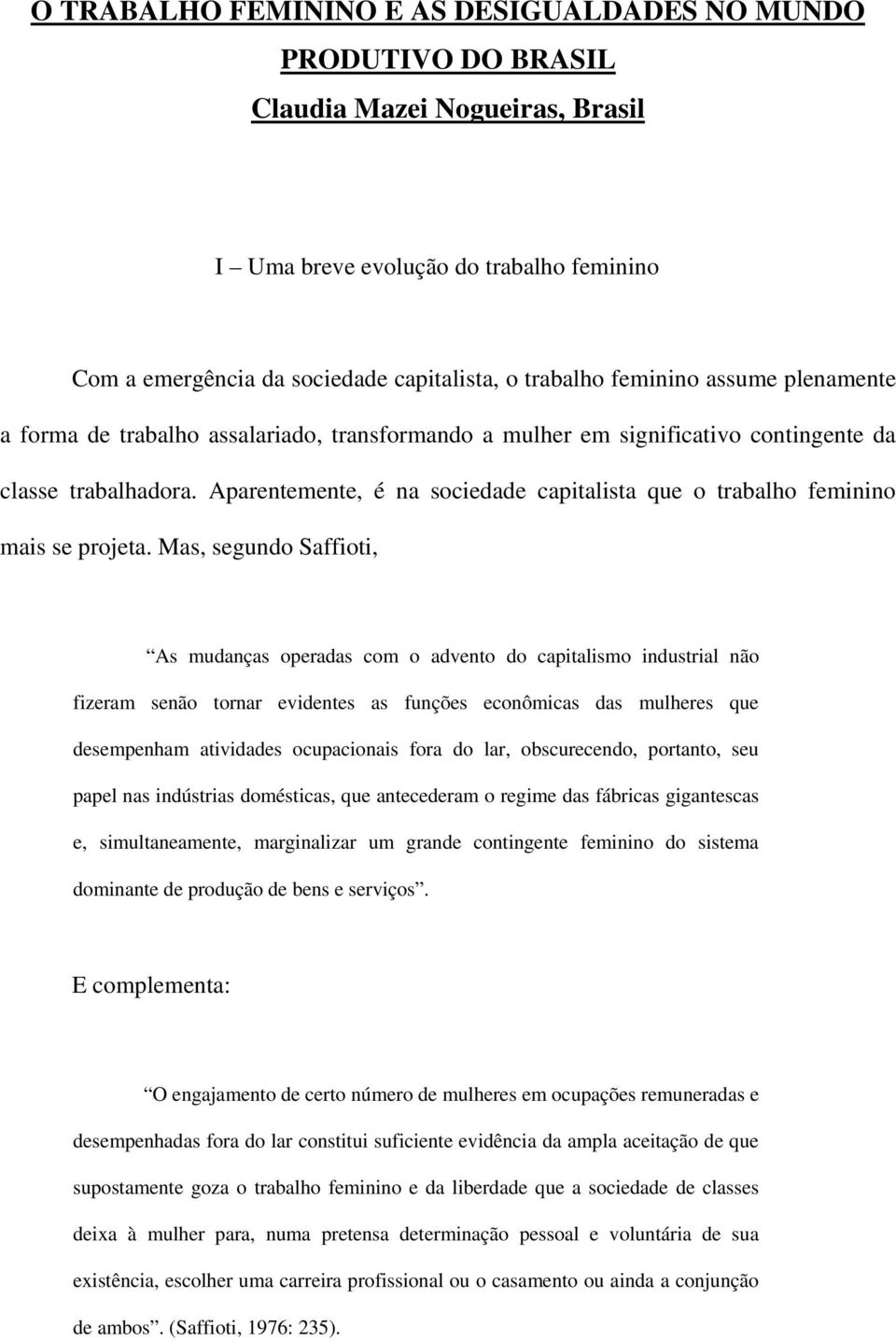 Aparentemente, é na sociedade capitalista que o trabalho feminino mais se projeta.