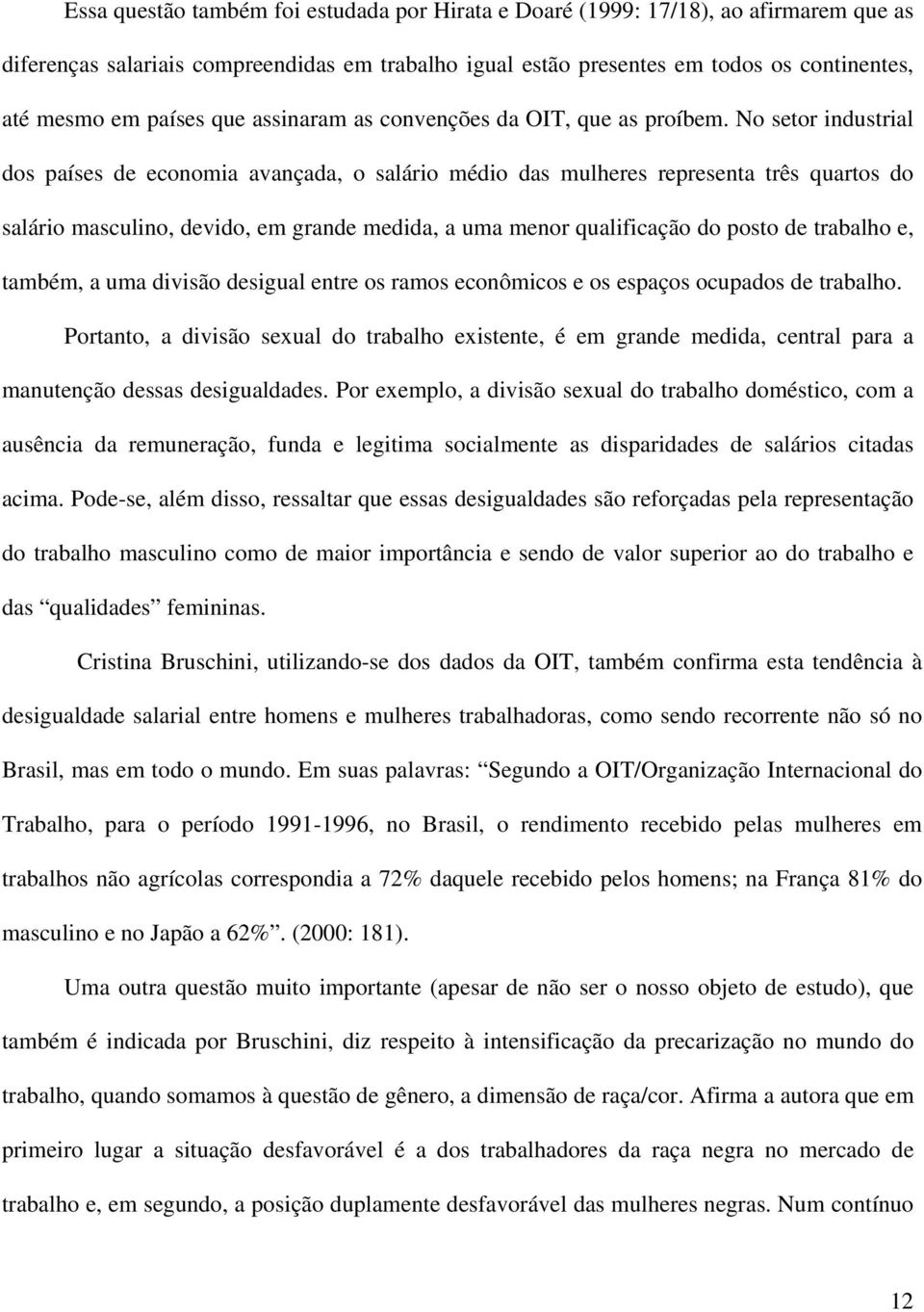 No setor industrial dos países de economia avançada, o salário médio das mulheres representa três quartos do salário masculino, devido, em grande medida, a uma menor qualificação do posto de trabalho