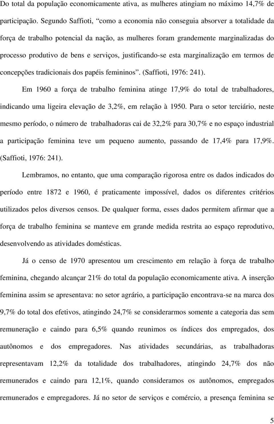 justificando-se esta marginalização em termos de concepções tradicionais dos papéis femininos. (Saffioti, 1976: 241).