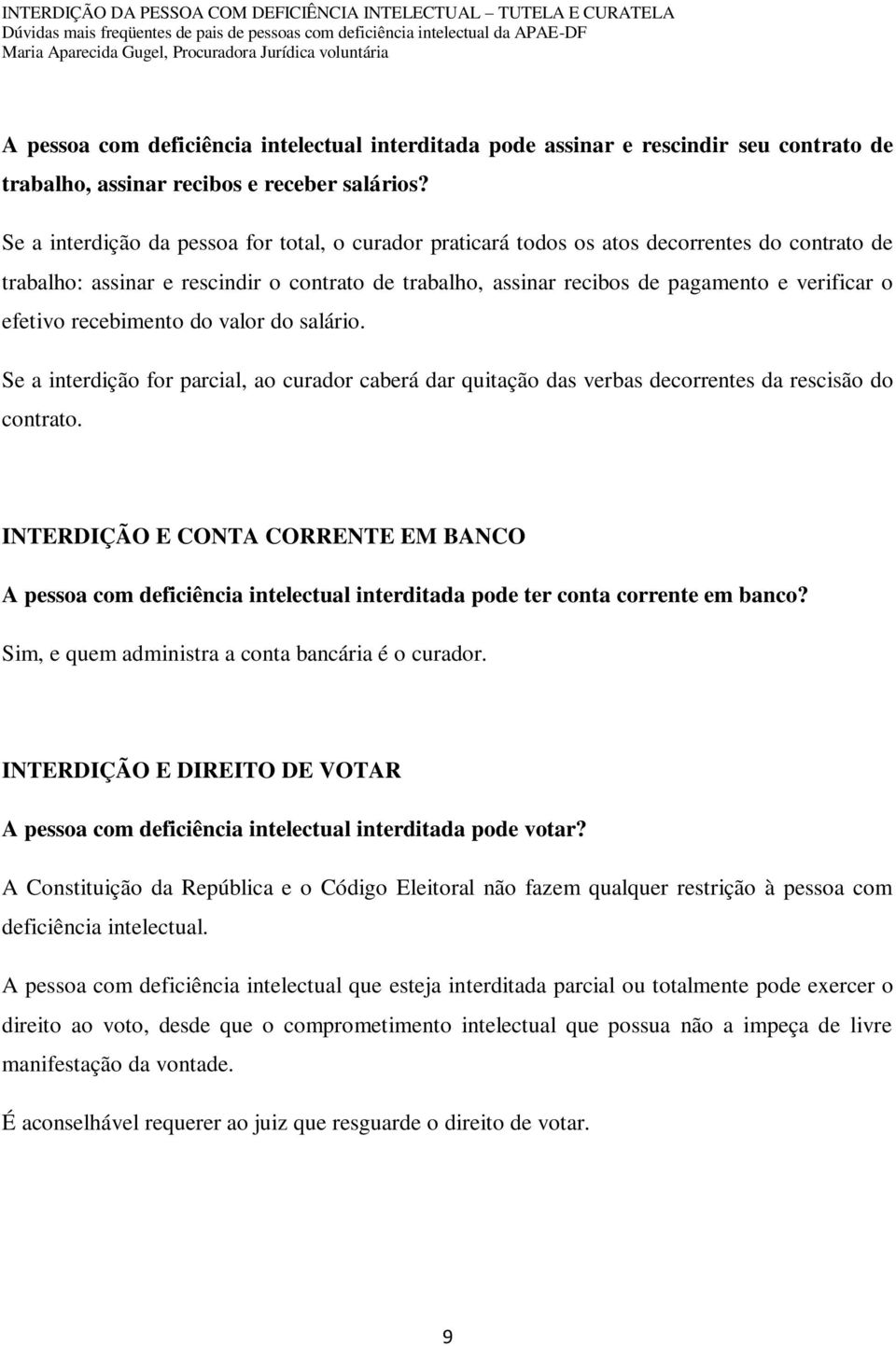 efetivo recebimento do valor do salário. Se a interdição for parcial, ao curador caberá dar quitação das verbas decorrentes da rescisão do contrato.