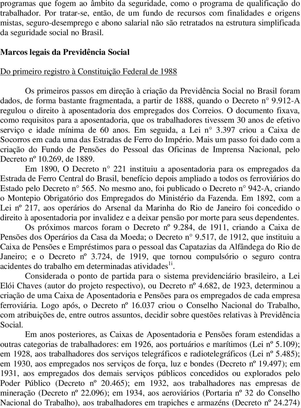 Marcos legais da Previdência Social Do primeiro registro à Constituição Federal de 1988 Os primeiros passos em direção à criação da Previdência Social no Brasil foram dados, de forma bastante