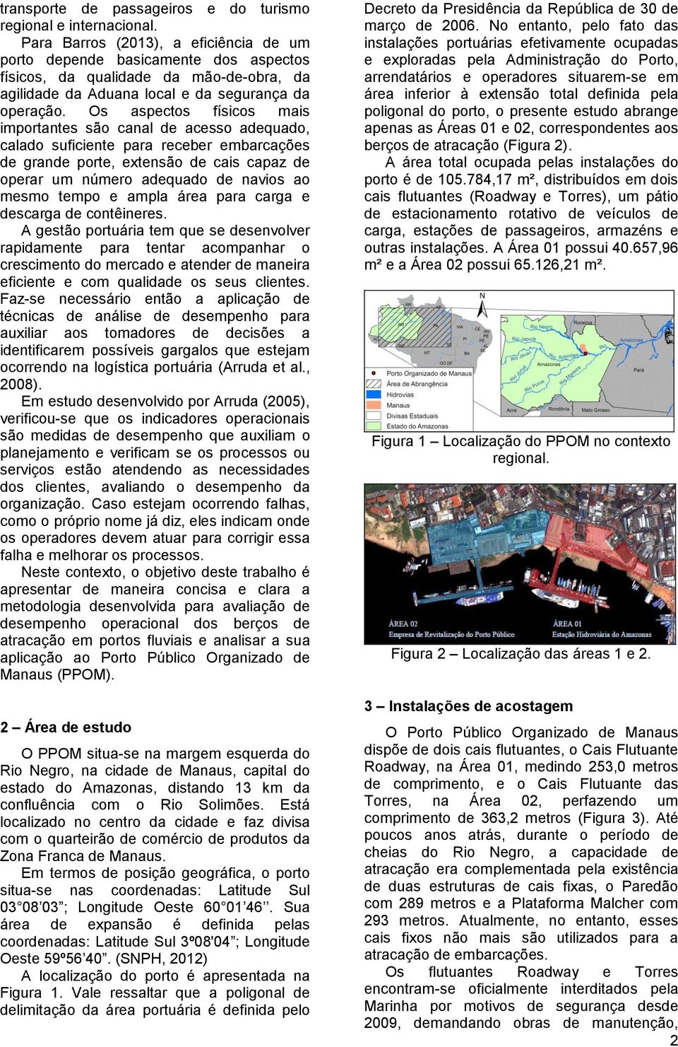 Os aspectos físicos mais importantes são canal de acesso adequado, calado suficiente para receber embarcações de grande porte, extensão de cais capaz de operar um número adequado de navios ao mesmo