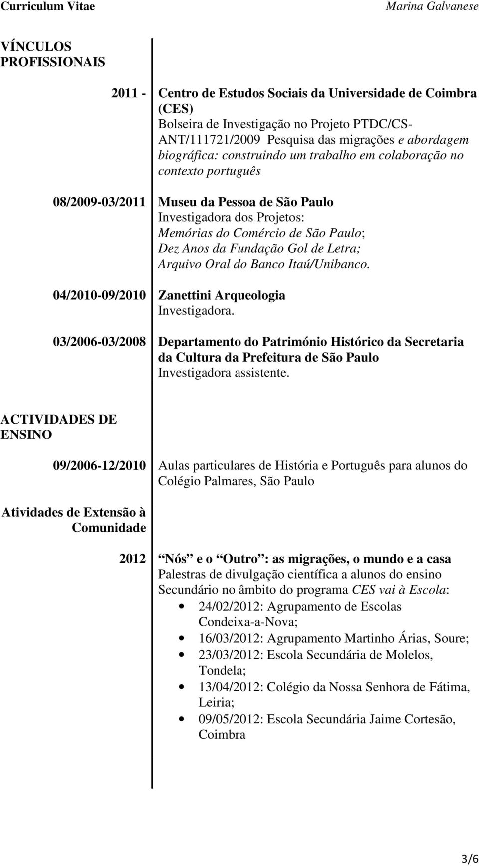 Letra; Arquivo Oral do Banco Itaú/Unibanco. 04/2010-09/2010 Zanettini Arqueologia Investigadora.