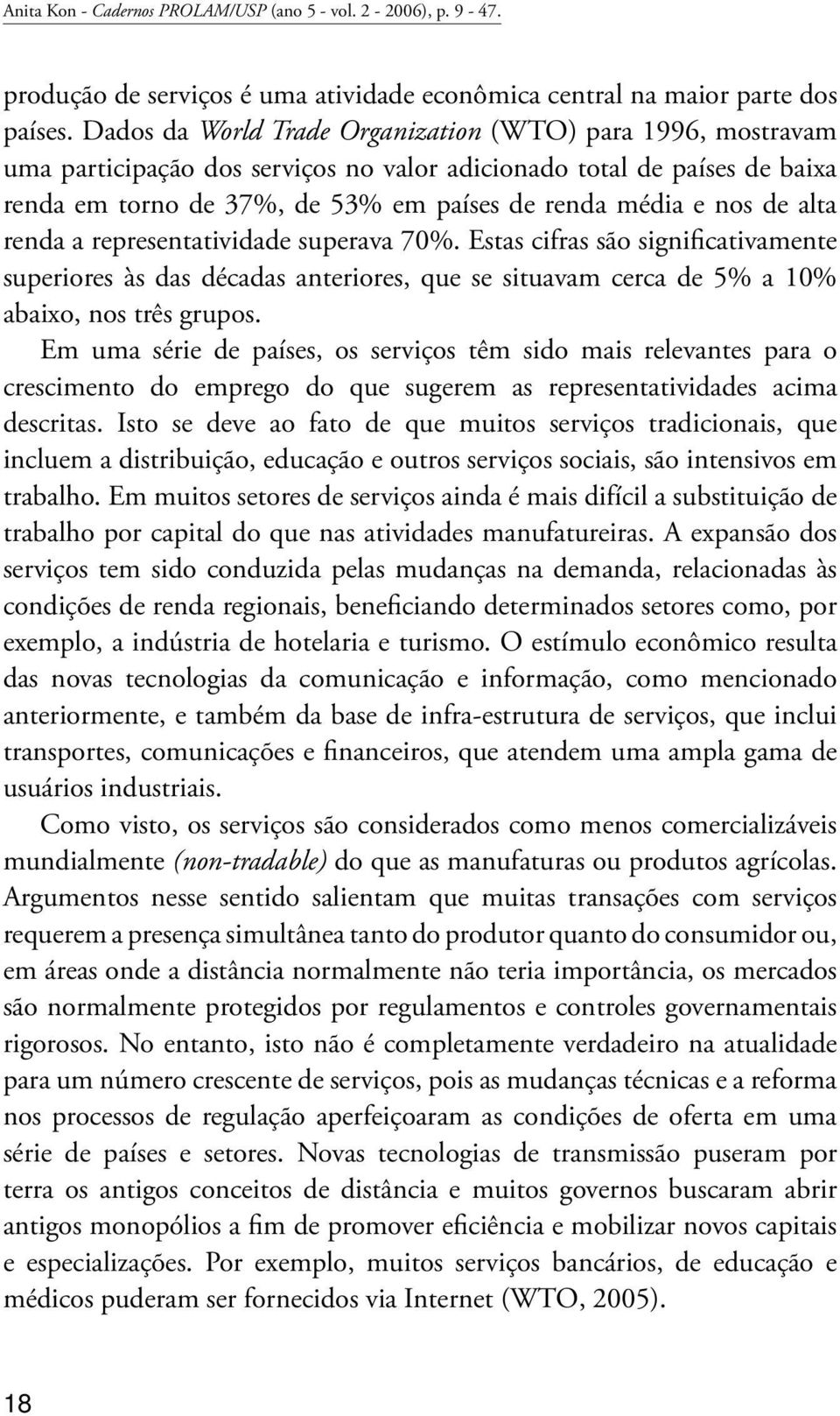 alta renda a representatividade superava 70%. Estas cifras são significativamente superiores às das décadas anteriores, que se situavam cerca de 5% a 10% abaixo, nos três grupos.