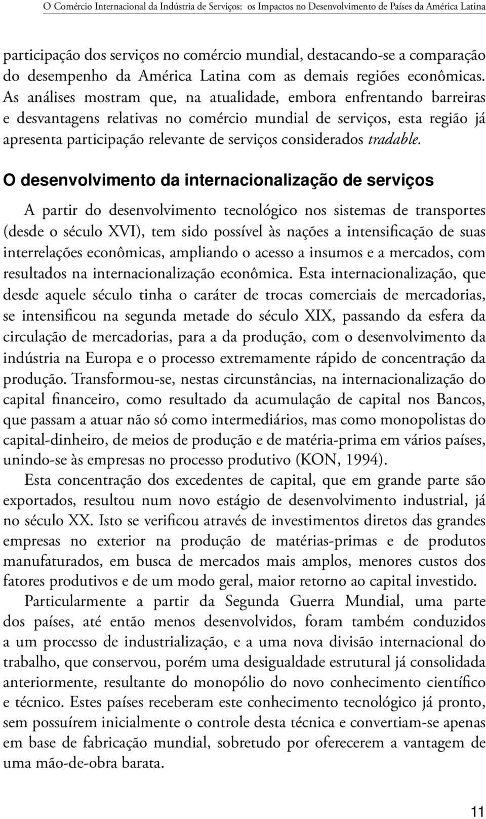 As análises mostram que, na atualidade, embora enfrentando barreiras e desvantagens relativas no comércio mundial de serviços, esta região já apresenta participação relevante de serviços considerados