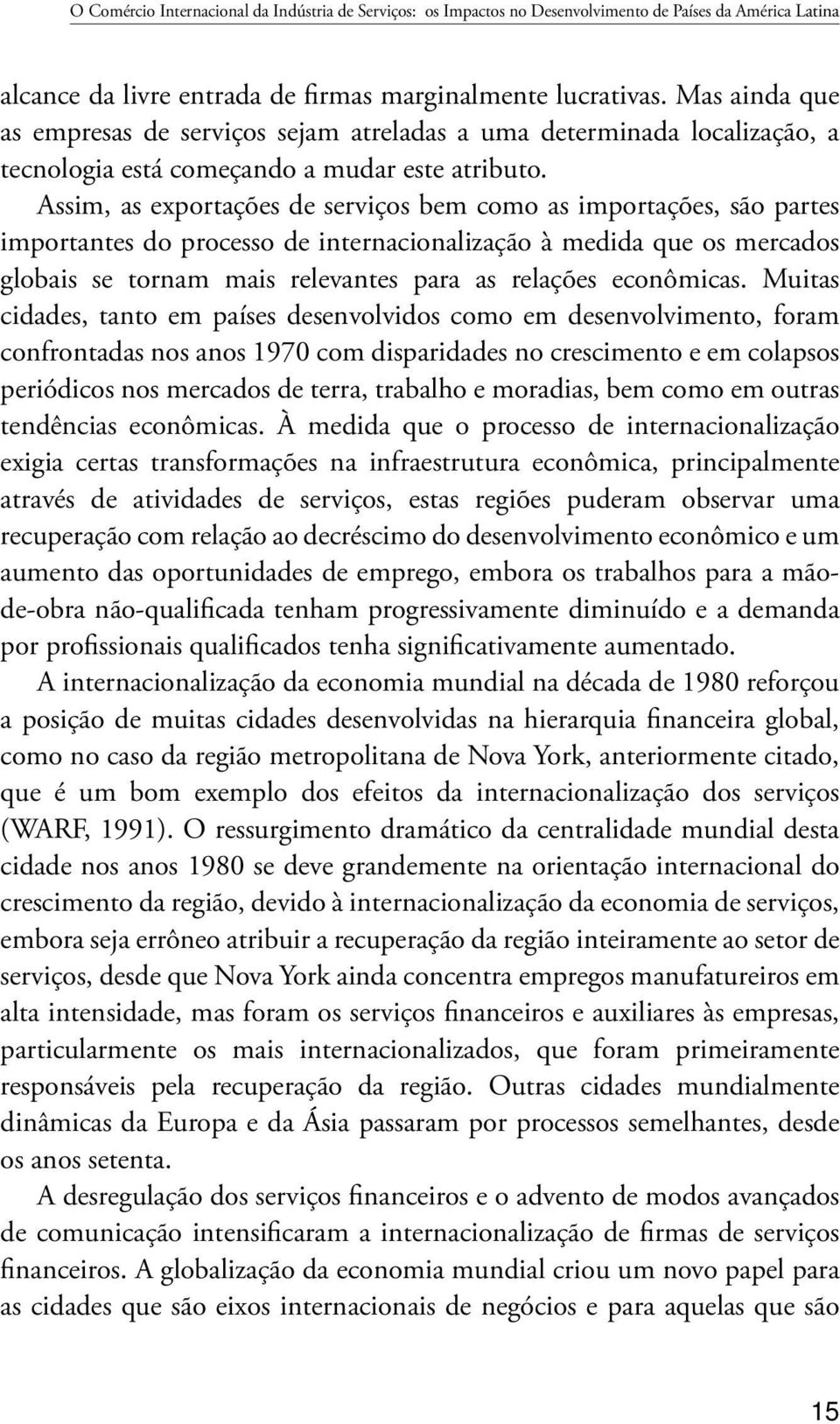 Assim, as exportações de serviços bem como as importações, são partes importantes do processo de internacionalização à medida que os mercados globais se tornam mais relevantes para as relações