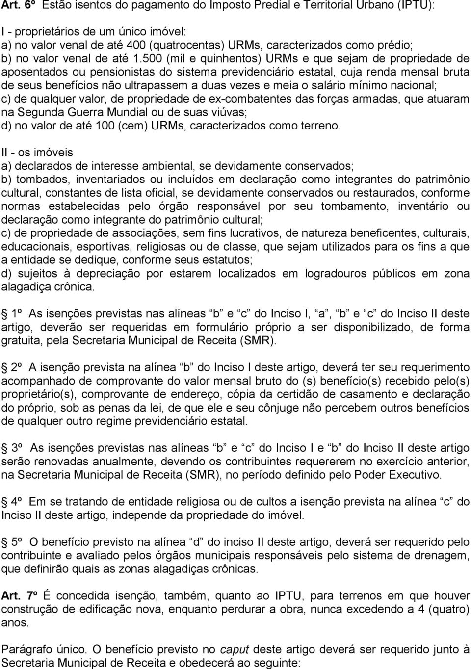 500 (mil e quinhentos) URMs e que sejam de propriedade de aposentados ou pensionistas do sistema previdenciário estatal, cuja renda mensal bruta de seus benefícios não ultrapassem a duas vezes e meia