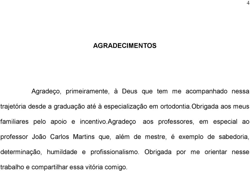 agradeço aos professores, em especial ao professor João Carlos Martins que, além de mestre, é exemplo de