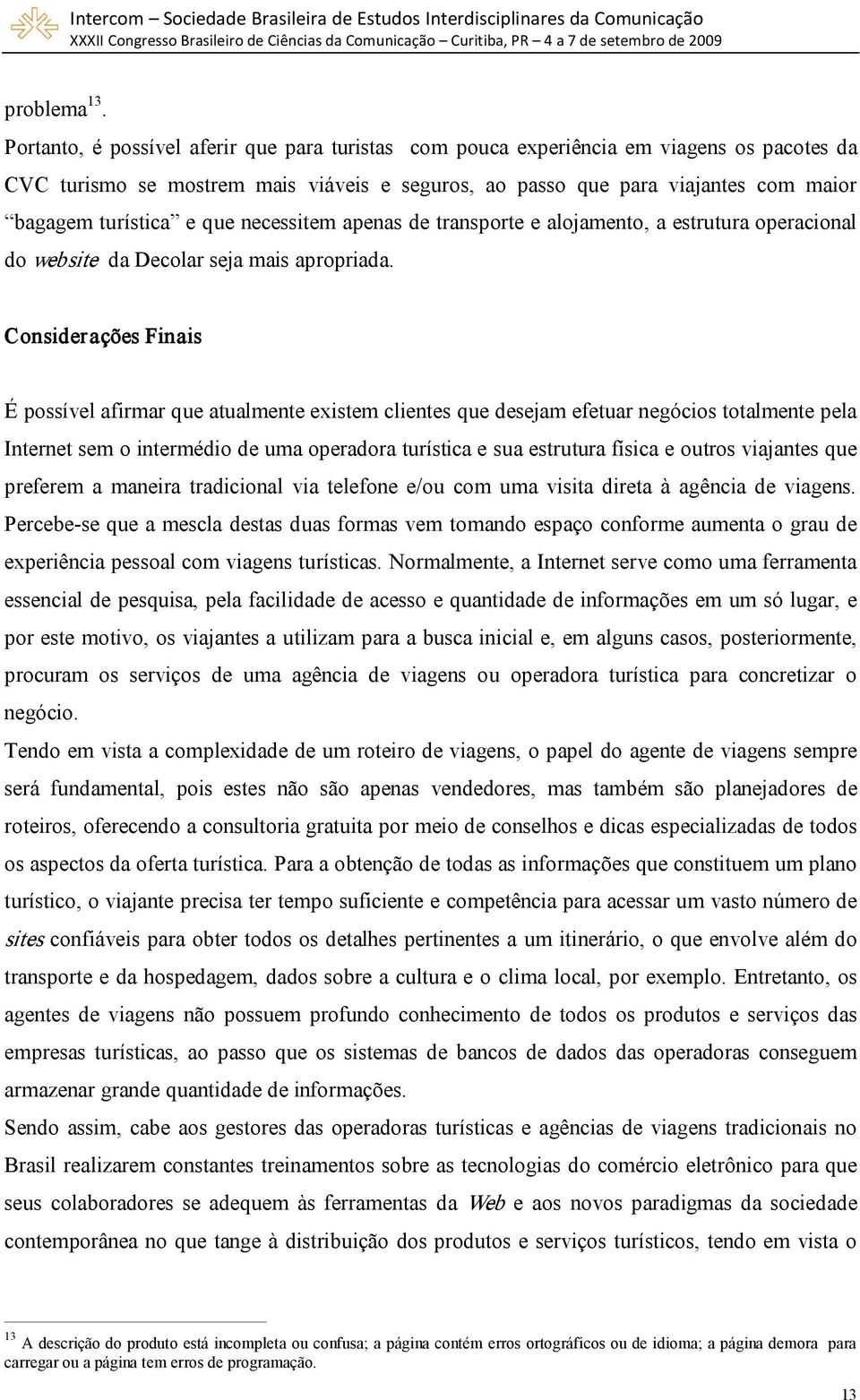 que necessitem apenas de transporte e alojamento, a estrutura operacional do website da Decolar seja mais apropriada.