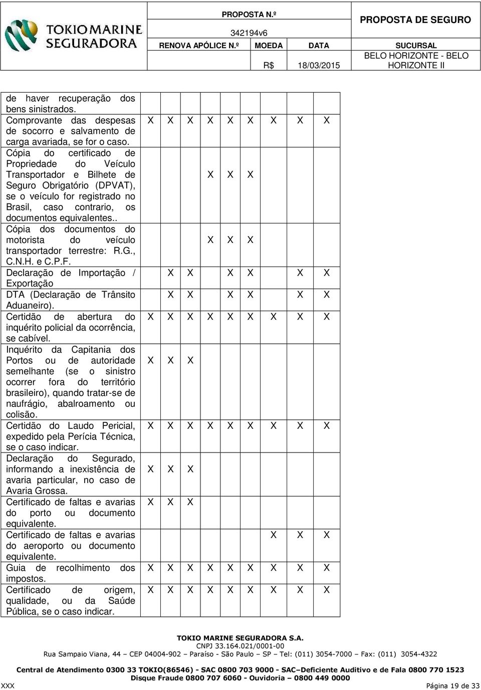 . Cópia dos documentos do motorista do veículo transportador terrestre: R.G., C.N.H. e C.P.F. Declaração de Importação / Exportação DTA (Declaração de Trânsito Aduaneiro).